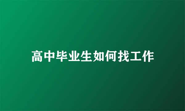 高中毕业生如何找工作