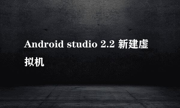 Android studio 2.2 新建虚拟机