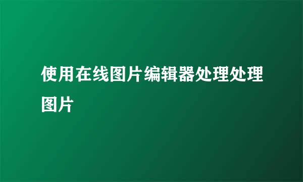 使用在线图片编辑器处理处理图片