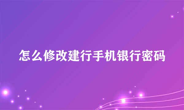 怎么修改建行手机银行密码