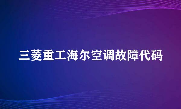 三菱重工海尔空调故障代码