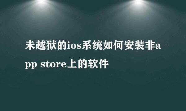 未越狱的ios系统如何安装非app store上的软件