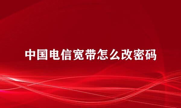 中国电信宽带怎么改密码