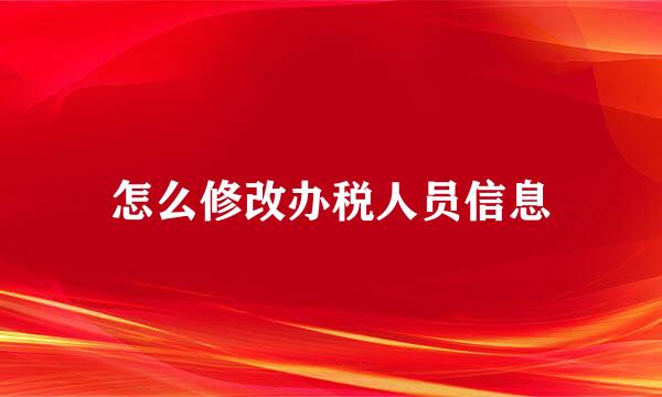 怎么修改办税人员信息