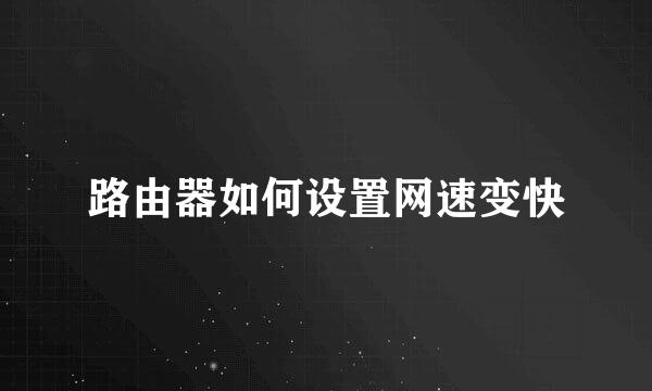 路由器如何设置网速变快