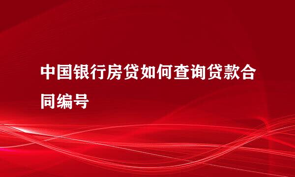 中国银行房贷如何查询贷款合同编号