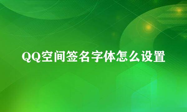 QQ空间签名字体怎么设置