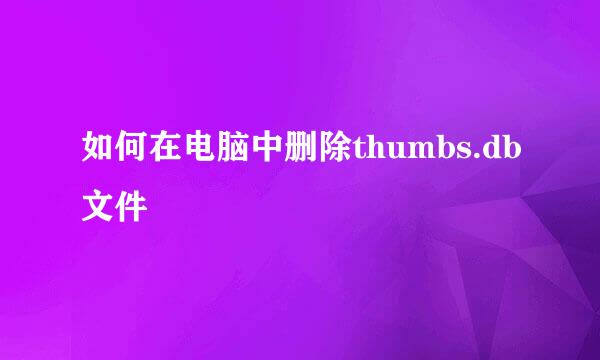 如何在电脑中删除thumbs.db文件