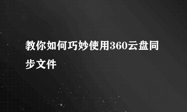 教你如何巧妙使用360云盘同步文件