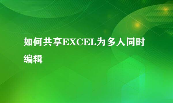 如何共享EXCEL为多人同时编辑