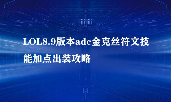 LOL8.9版本adc金克丝符文技能加点出装攻略