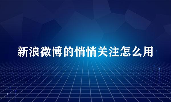 新浪微博的悄悄关注怎么用