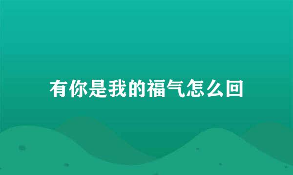 有你是我的福气怎么回