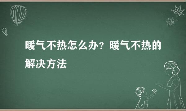 暖气不热怎么办？暖气不热的解决方法