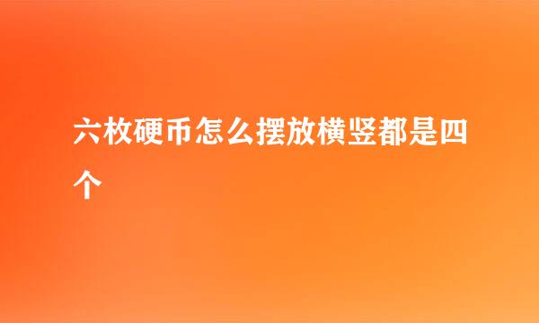 六枚硬币怎么摆放横竖都是四个