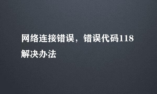 网络连接错误，错误代码118解决办法