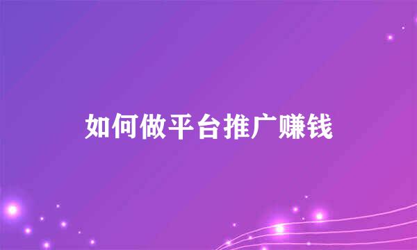 如何做平台推广赚钱