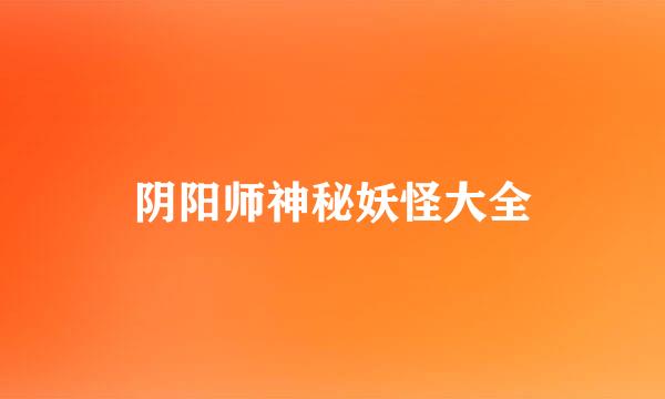 阴阳师神秘妖怪大全