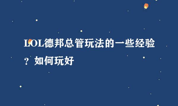 LOL德邦总管玩法的一些经验？如何玩好