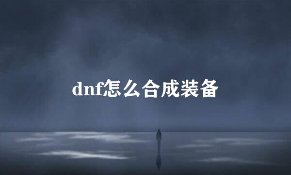 dnf怎么合成装备