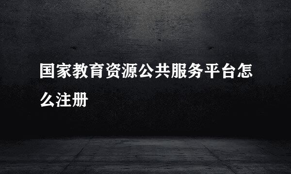 国家教育资源公共服务平台怎么注册