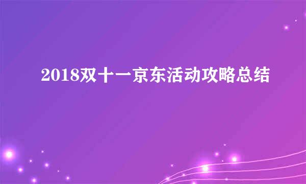 2018双十一京东活动攻略总结