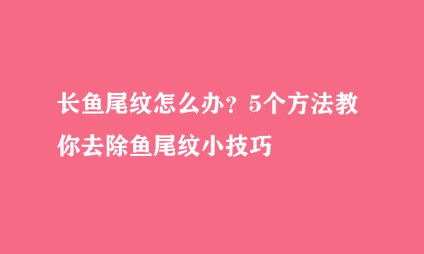 长鱼尾纹怎么办？5个方法教你去除鱼尾纹小技巧