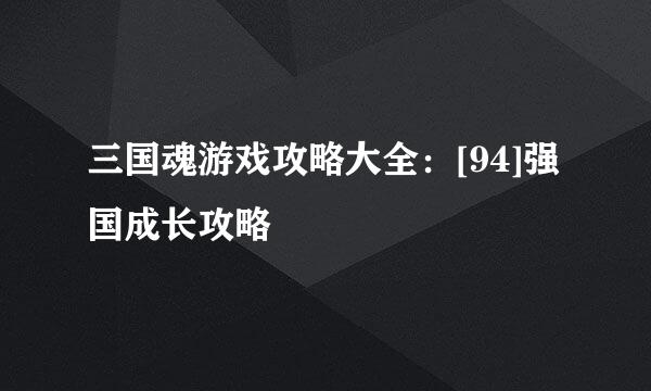 三国魂游戏攻略大全：[94]强国成长攻略