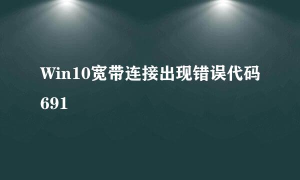 Win10宽带连接出现错误代码691