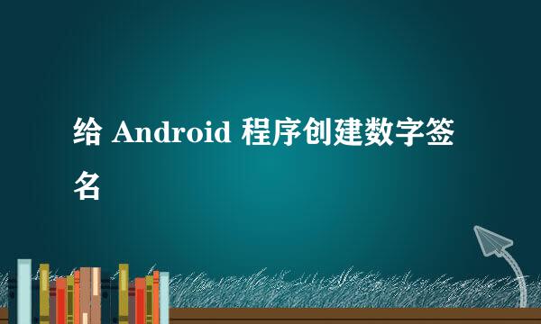 给 Android 程序创建数字签名