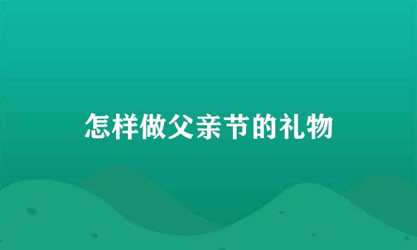 怎样做父亲节的礼物