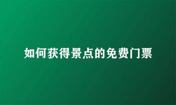 如何获得景点的免费门票