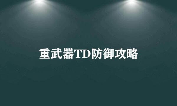 重武器TD防御攻略