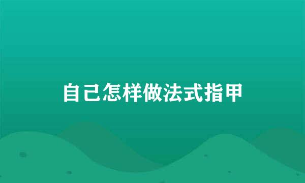 自己怎样做法式指甲