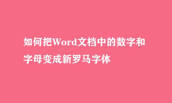 如何把Word文档中的数字和字母变成新罗马字体