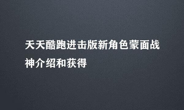 天天酷跑进击版新角色蒙面战神介绍和获得