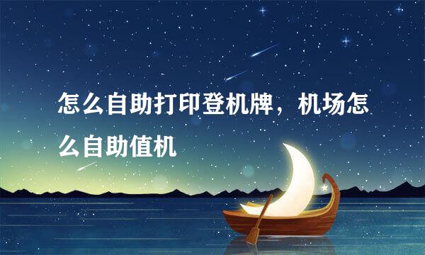 怎么自助打印登机牌，机场怎么自助值机