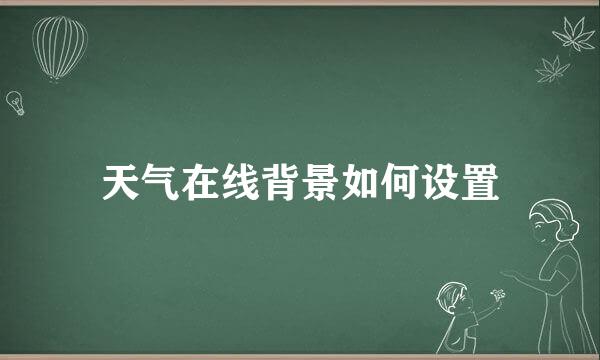 天气在线背景如何设置