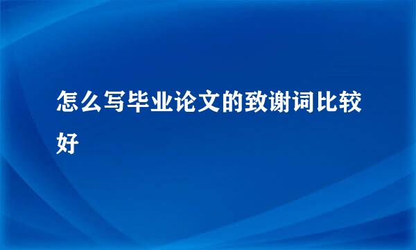 怎么写毕业论文的致谢词比较好