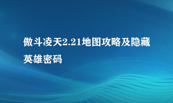 傲斗凌天2.21地图攻略及隐藏英雄密码