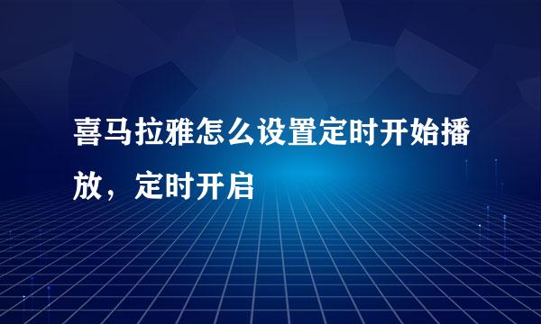 喜马拉雅怎么设置定时开始播放，定时开启