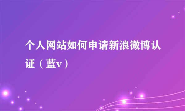 个人网站如何申请新浪微博认证（蓝v）