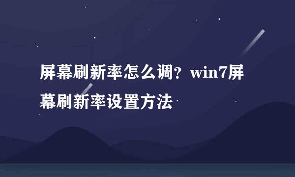 屏幕刷新率怎么调？win7屏幕刷新率设置方法