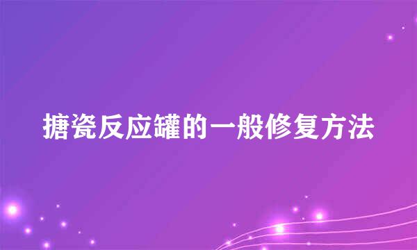 搪瓷反应罐的一般修复方法