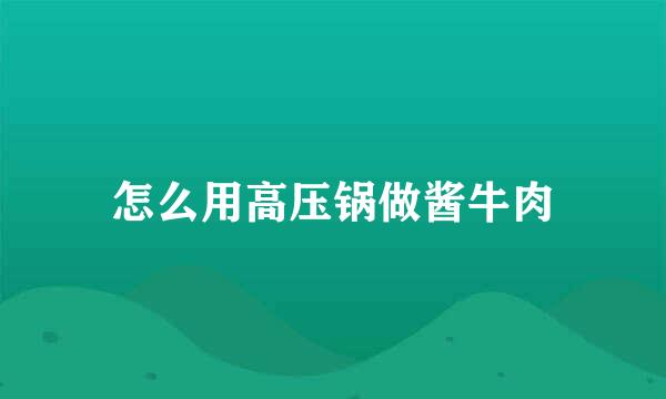 怎么用高压锅做酱牛肉