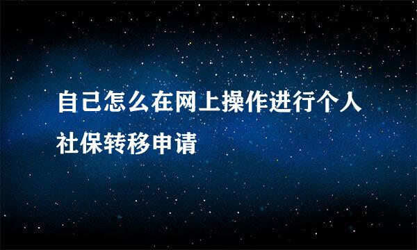 自己怎么在网上操作进行个人社保转移申请