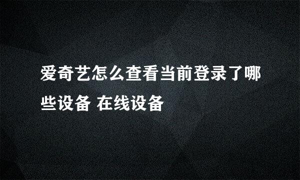 爱奇艺怎么查看当前登录了哪些设备 在线设备