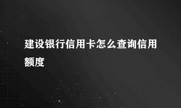 建设银行信用卡怎么查询信用额度