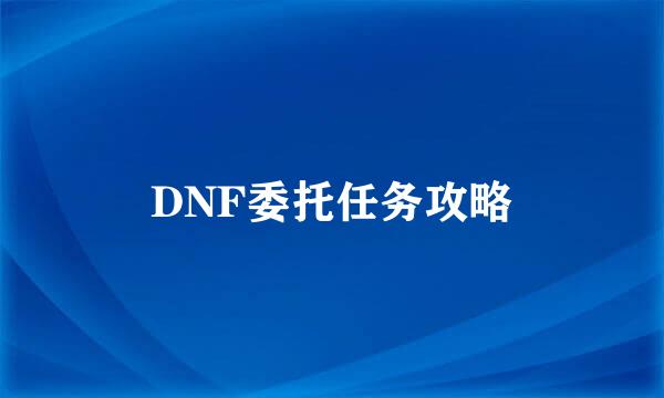 DNF委托任务攻略