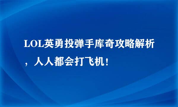 LOL英勇投弹手库奇攻略解析，人人都会打飞机！